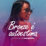 Bronze é Autoestima em Forma de Marquinha